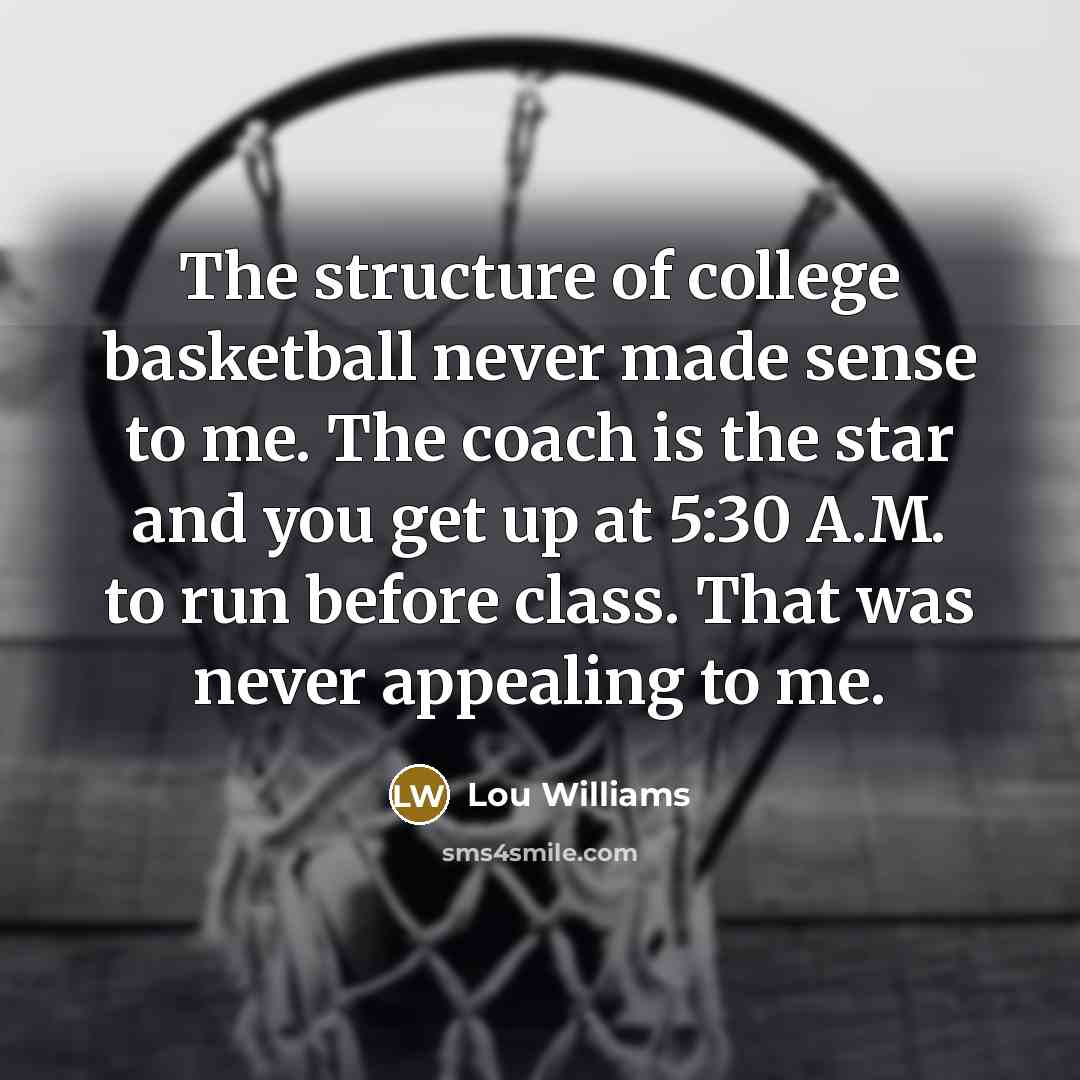 “The structure of college basketball never made sense to me.…” quote by Lou Williams