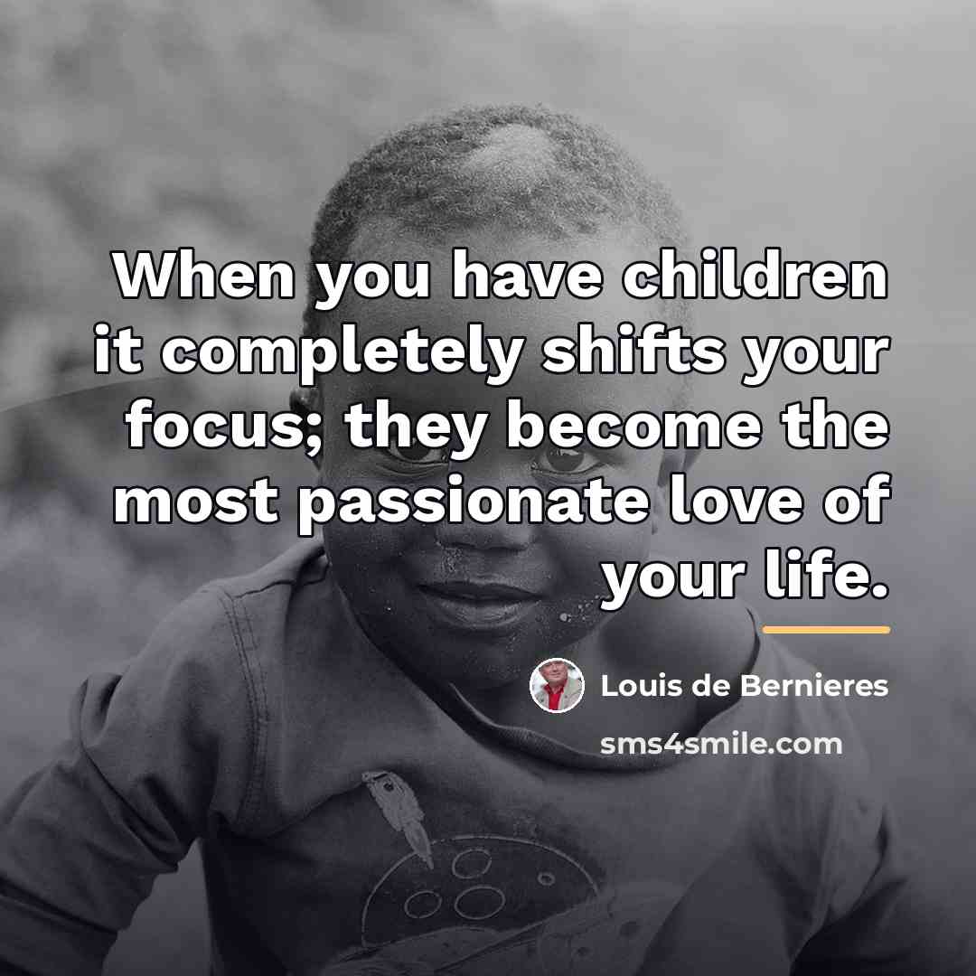 “When you have children it completely shifts your focus; they…” quote by Louis de Bernieres
