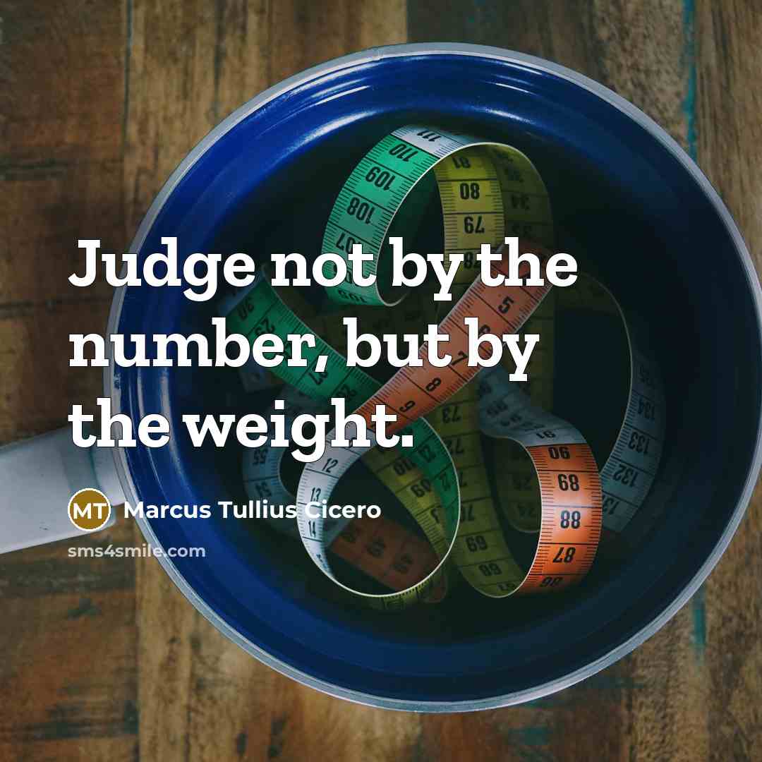 “Judge not by the number, but by the weight.…” quote by Marcus Tullius Cicero