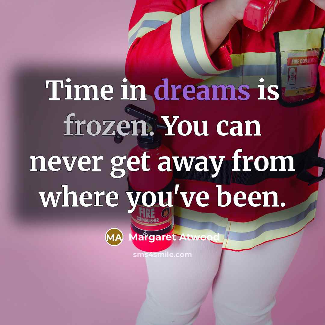 “Time in dreams is frozen. You can never get away…” quote by Margaret Atwood
