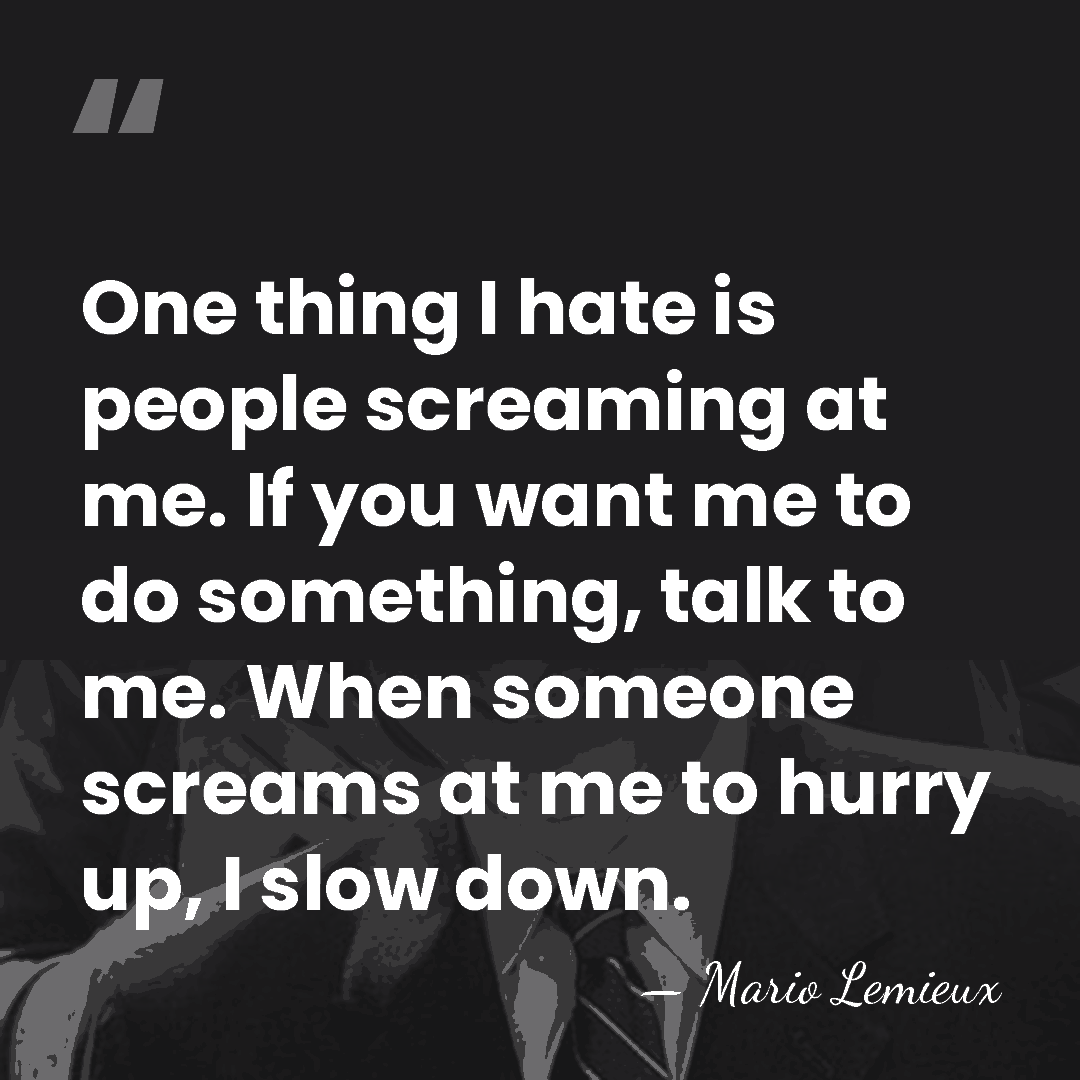 One thing I hate is people screaming at me. If you want&hellip; - Mario Lemieux