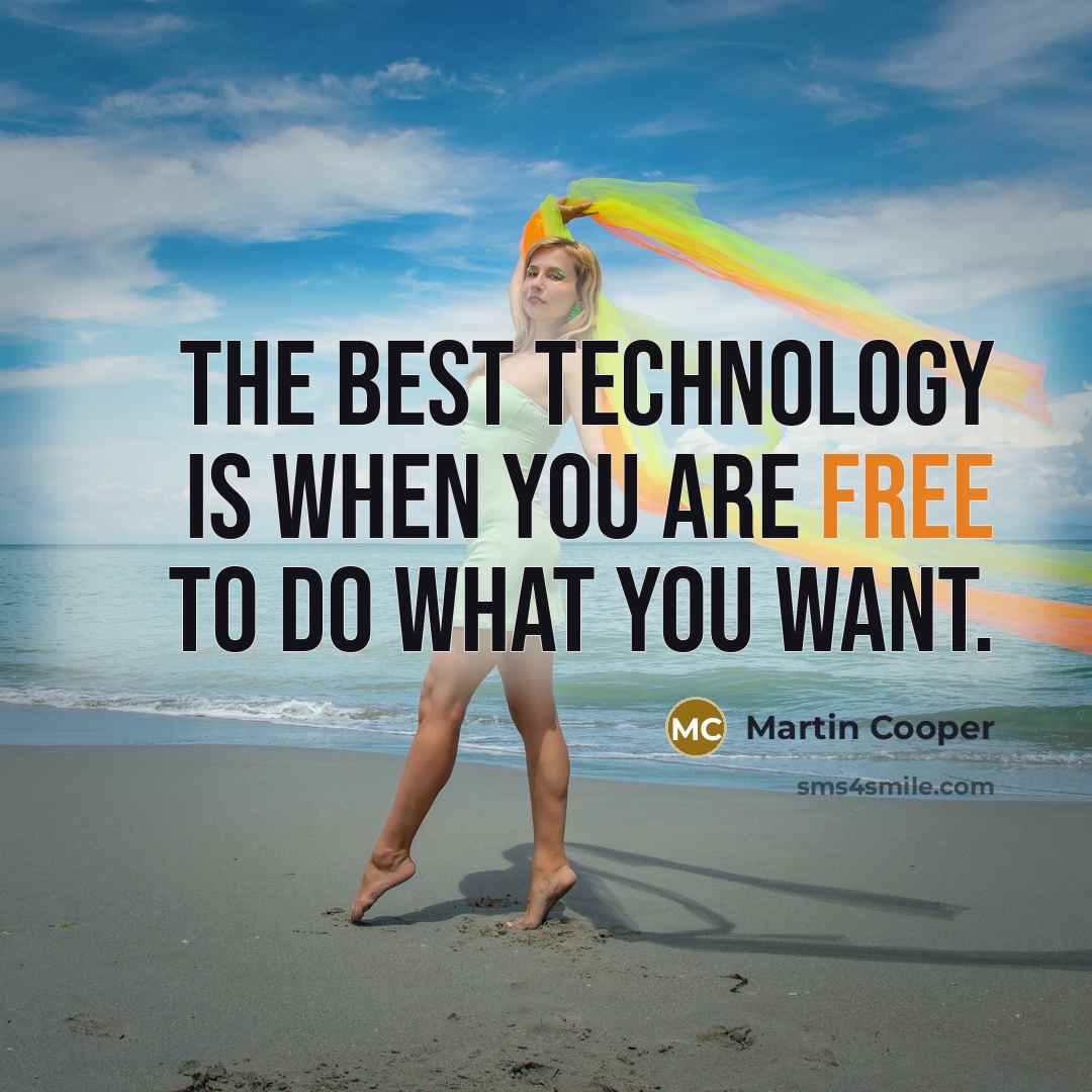“The best technology is when you are free to do…” quote by Martin Cooper