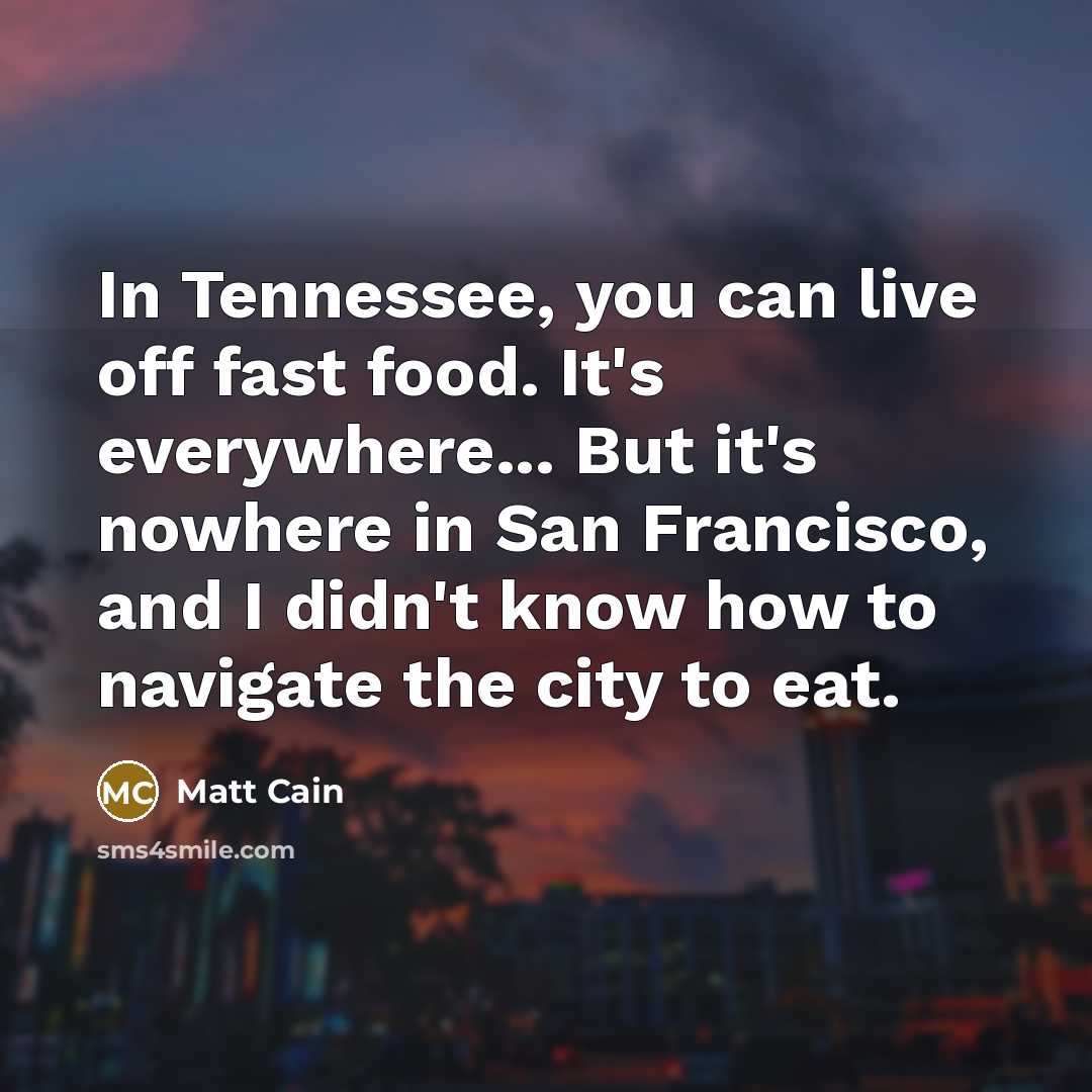 “In Tennessee, you can live off fast food. It's everywhere...…” quote by Matt Cain