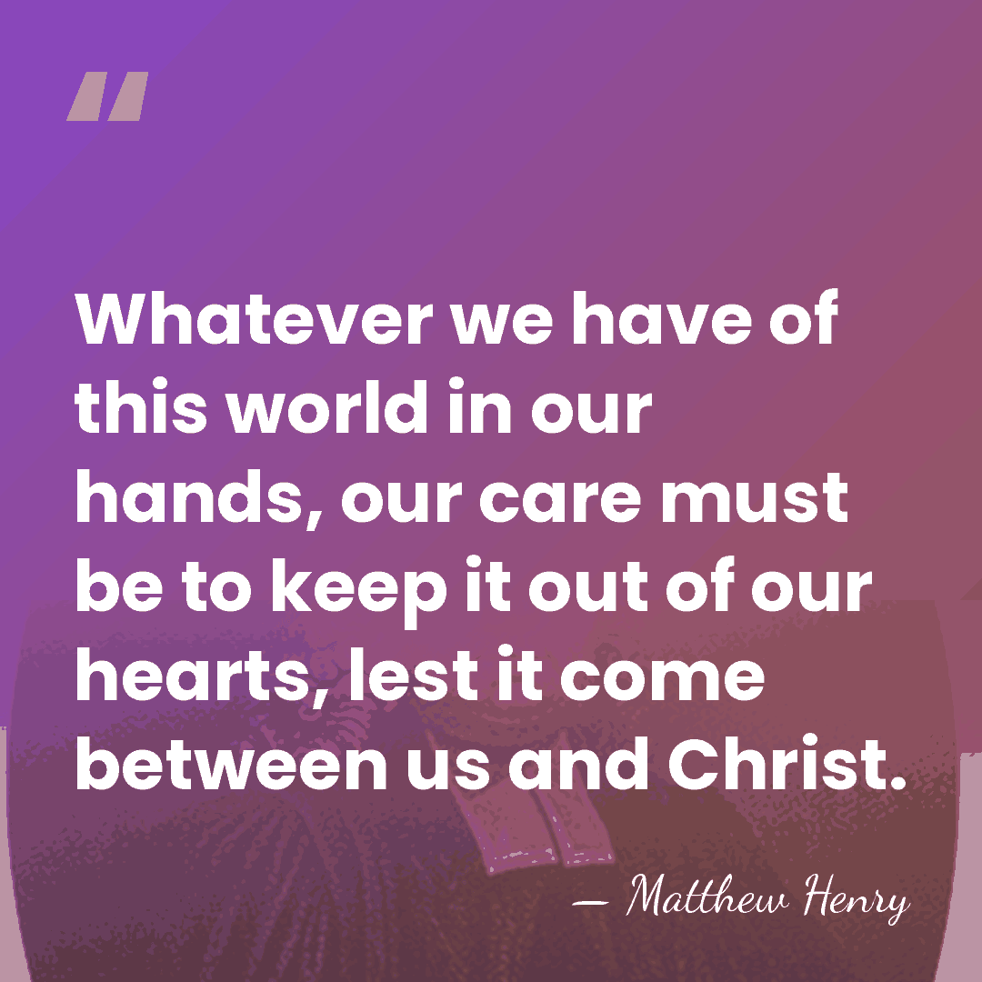 Whatever we have of this world in our hands, our care must&hellip; - Matthew Henry