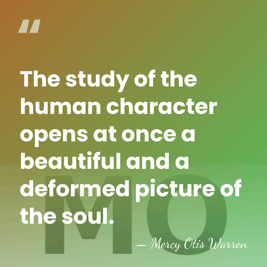 The study of the human character opens at once a beautiful and&hellip; - Mercy Otis Warren