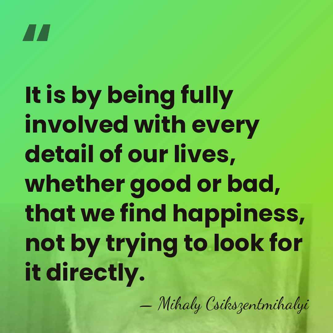 It is by being fully involved with every detail of our lives,&hellip; - Mihaly Csikszentmihalyi