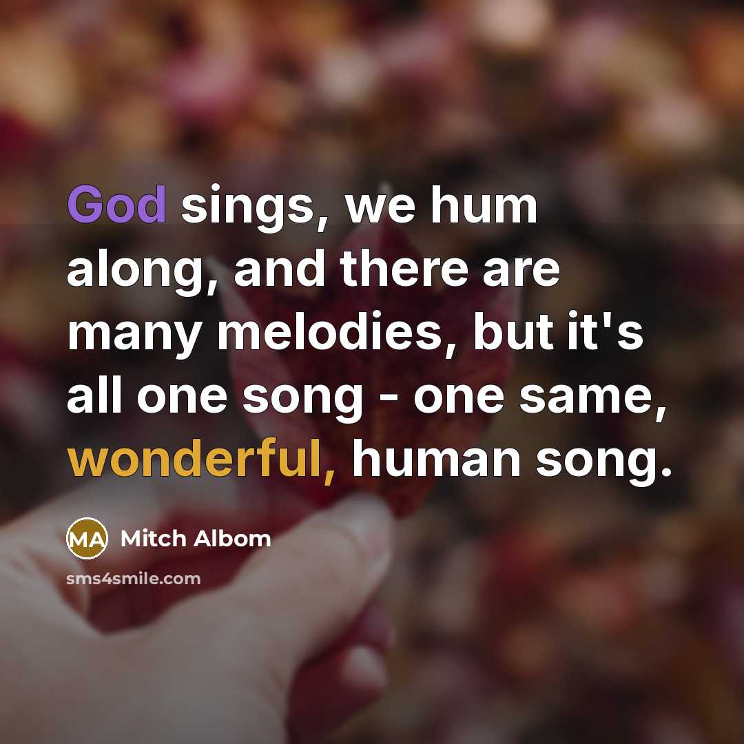 “God sings, we hum along, and there are many melodies,…” quote by Mitch Albom