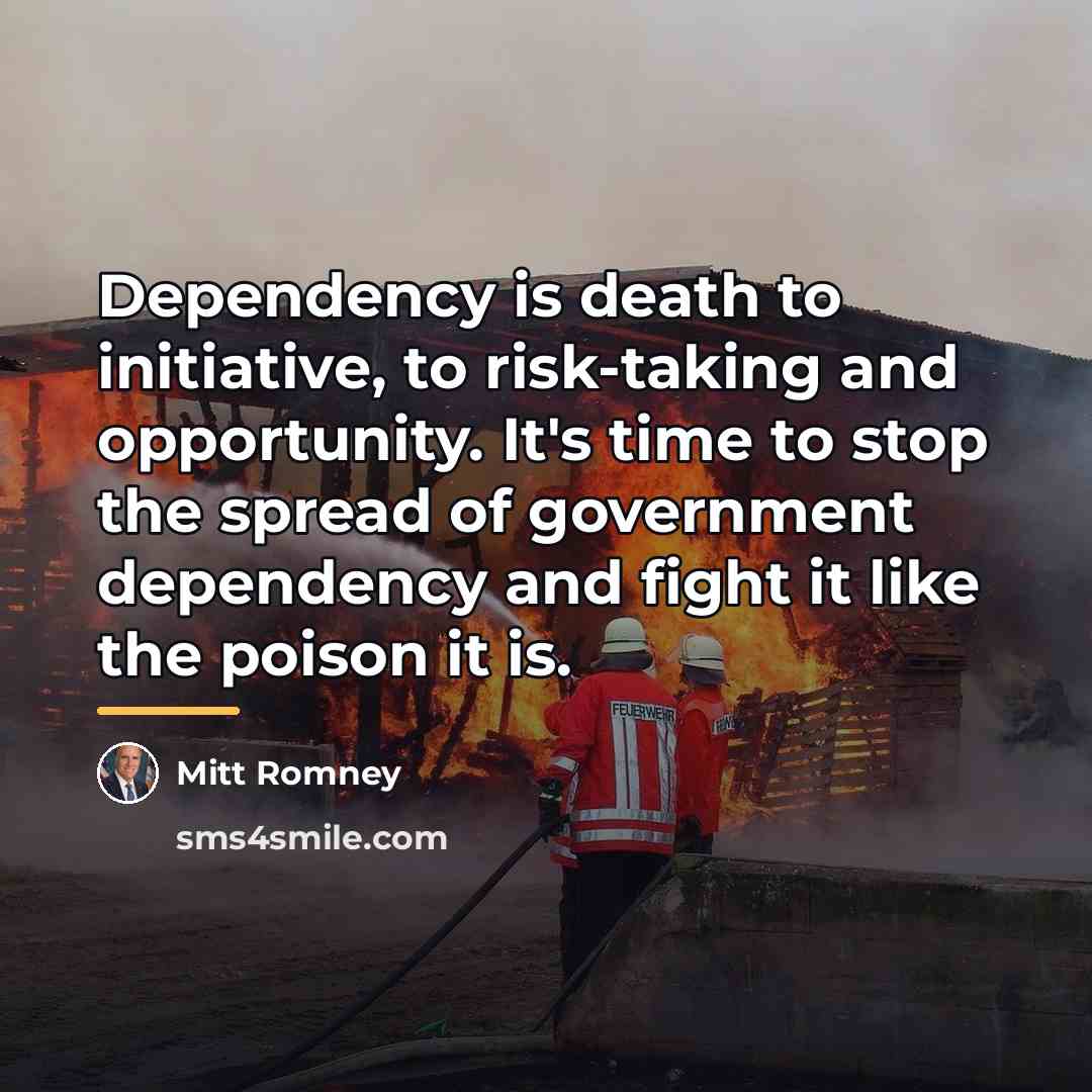 “Dependency is death to initiative, to risk-taking and opportunity. It's…” quote by Mitt Romney