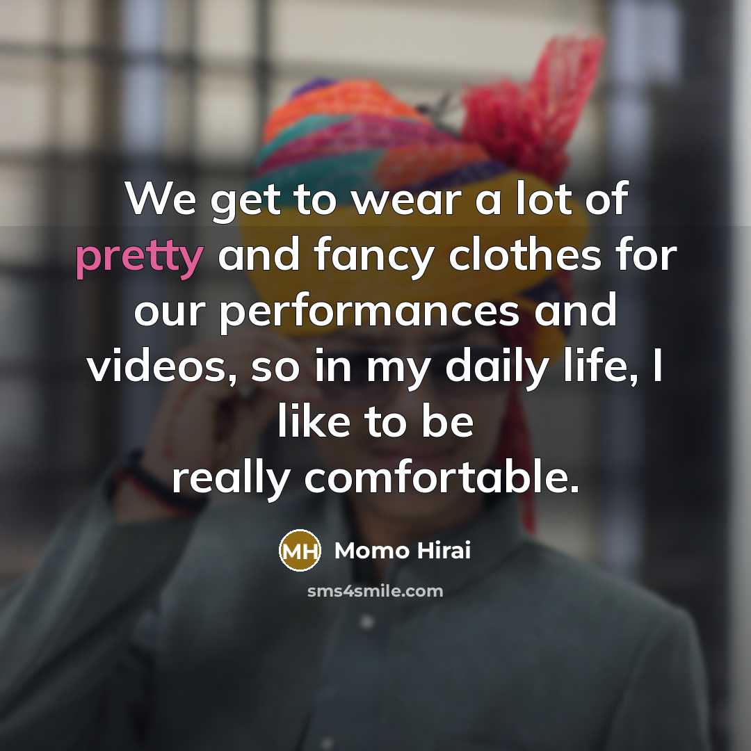 “We get to wear a lot of pretty and fancy…” quote by Momo Hirai