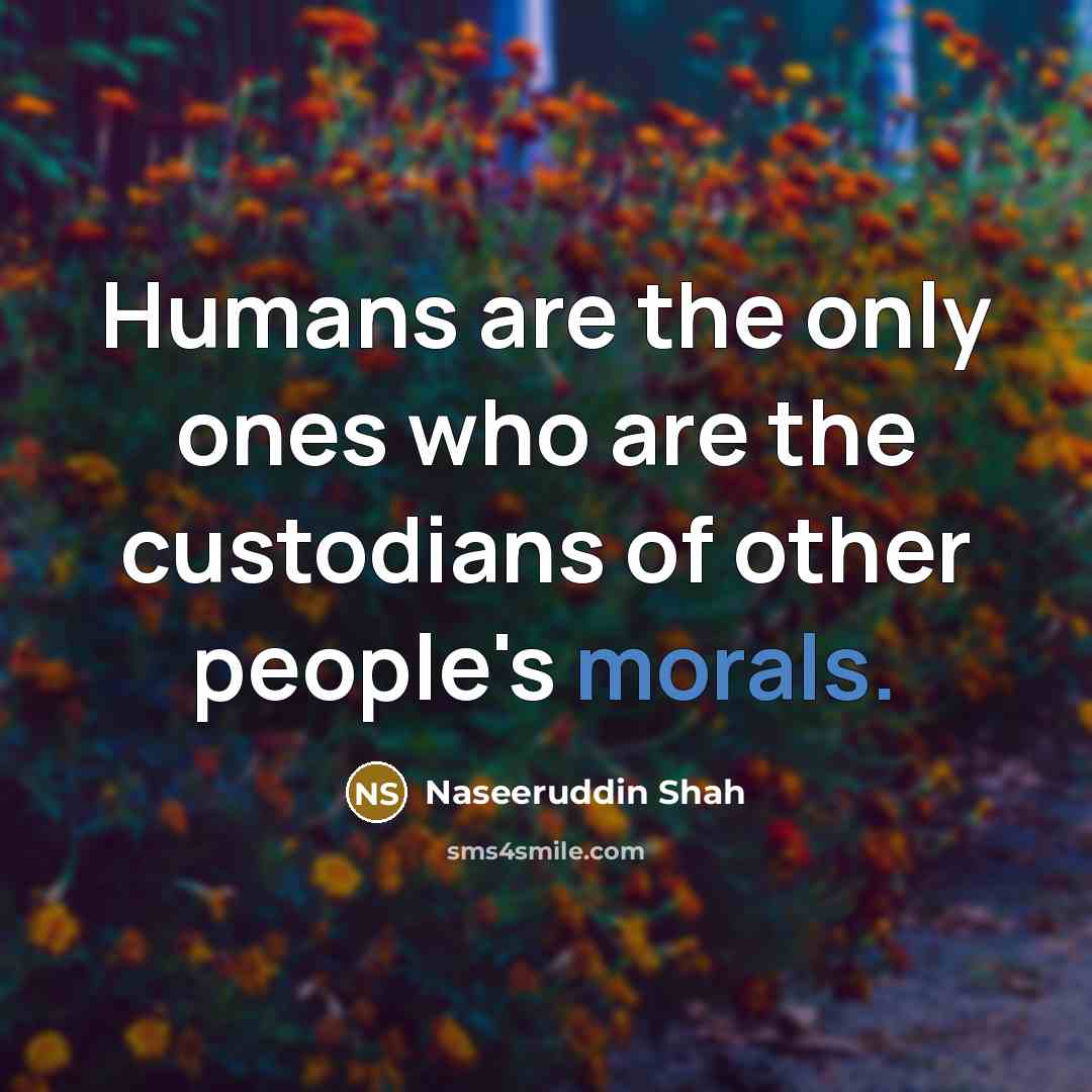 “Humans are the only ones who are the custodians of…” quote by Naseeruddin Shah