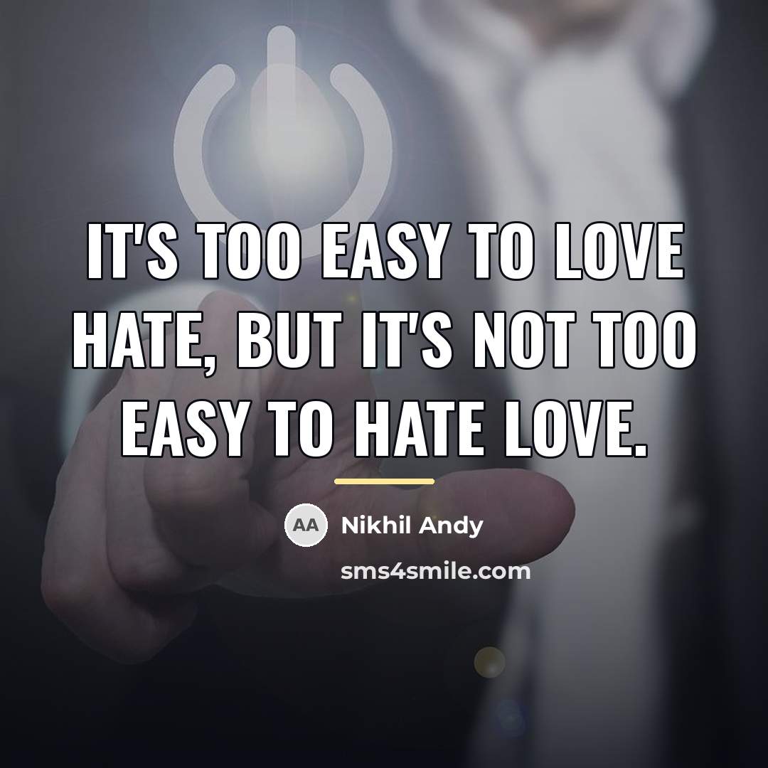 “It's too easy to love hate, but it's not too…” quote by Nikhil Andy