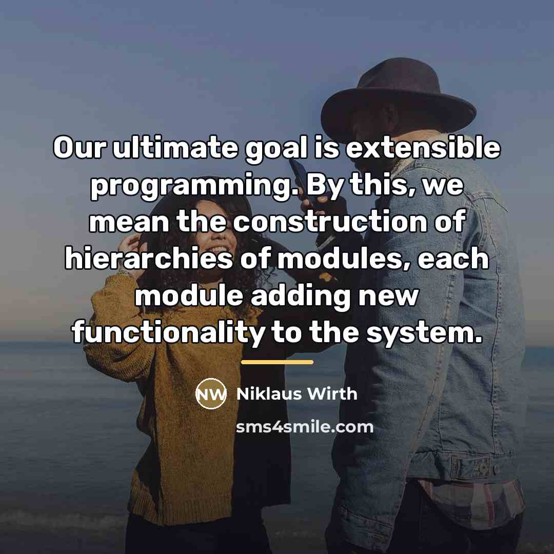 “Our ultimate goal is extensible programming. By this, we mean…” quote by Niklaus Wirth
