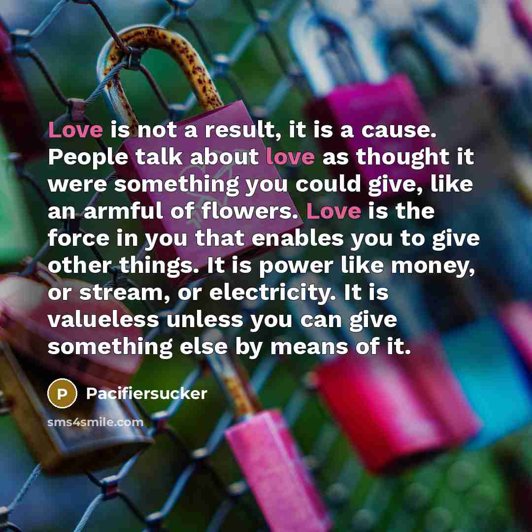 “Love is not a result, it is a cause. People…” quote by Pacifiersucker