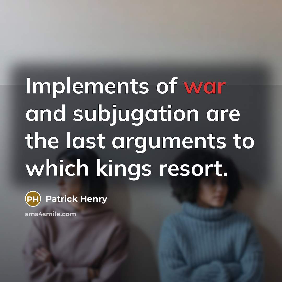 “Implements of war and subjugation are the last arguments to…” quote by Patrick Henry