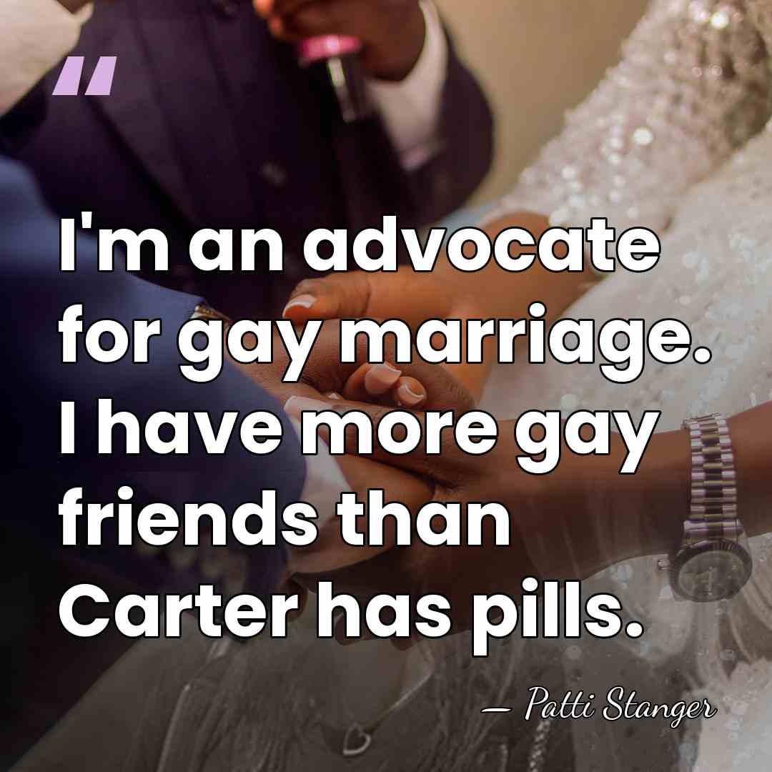 I'm an advocate for gay marriage. I have more gay friends than&hellip; - Patti Stanger