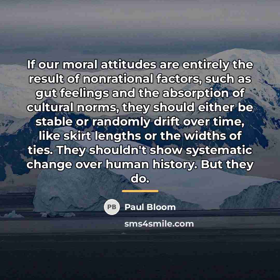 “If our moral attitudes are entirely the result of nonrational…” quote by Paul Bloom