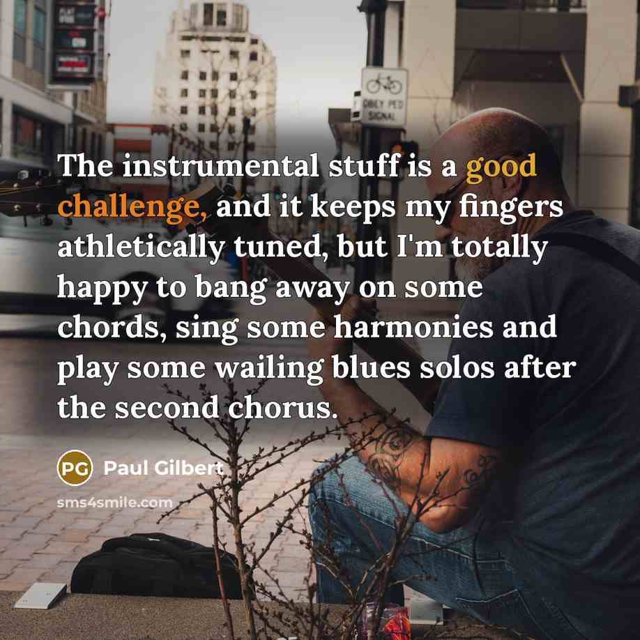 “The instrumental stuff is a good challenge, and it keeps…” quote by Paul Gilbert