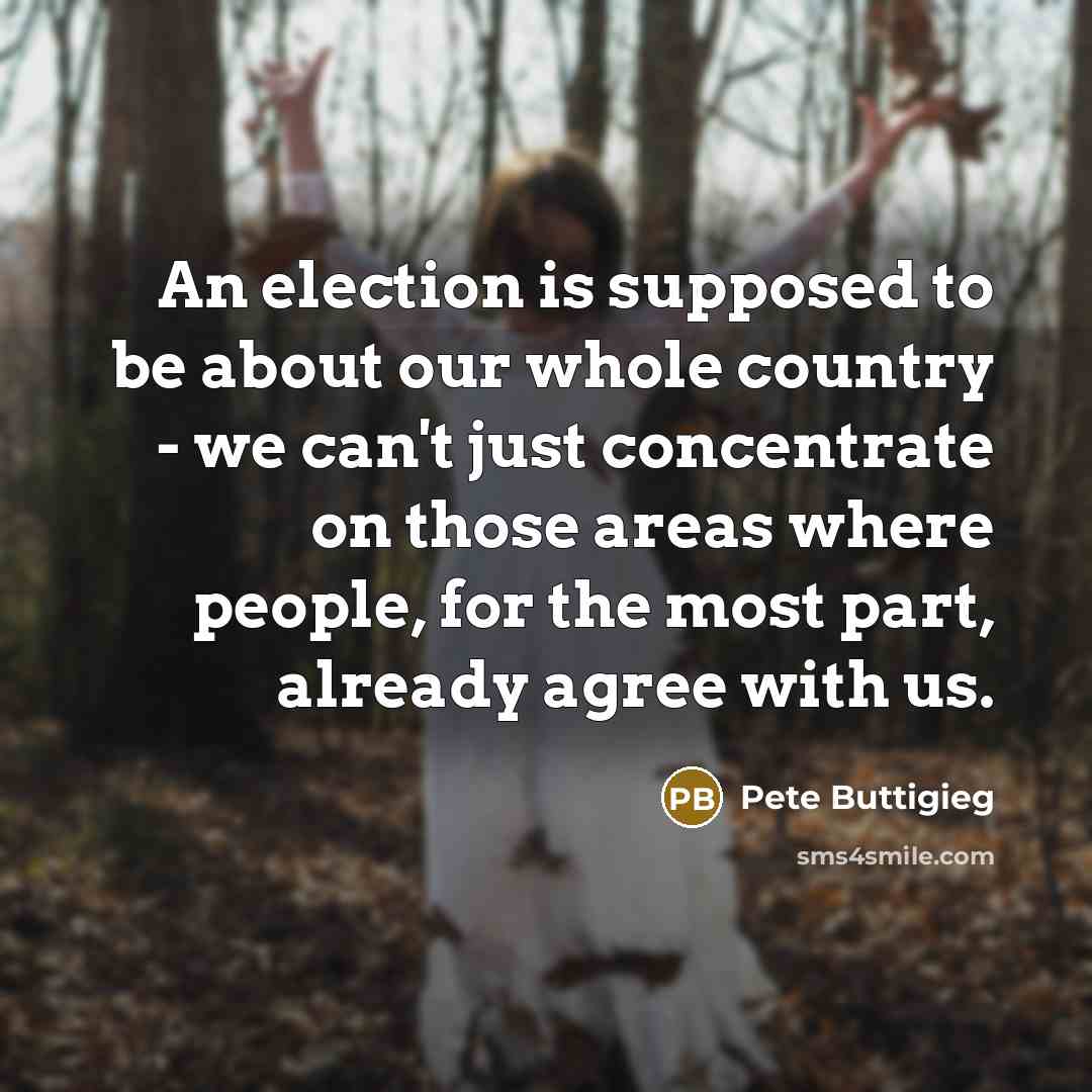 “An election is supposed to be about our whole country…” quote by Pete Buttigieg