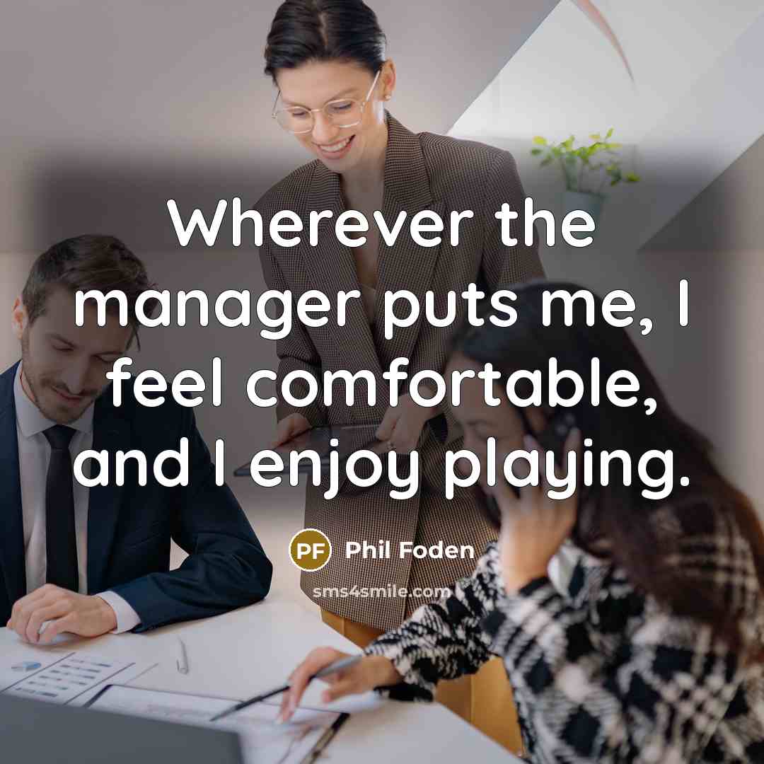 “Wherever the manager puts me, I feel comfortable, and I…” quote by Phil Foden