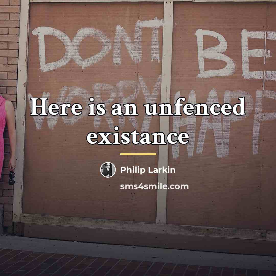 “Here is an unfenced existance…” quote by Philip Larkin