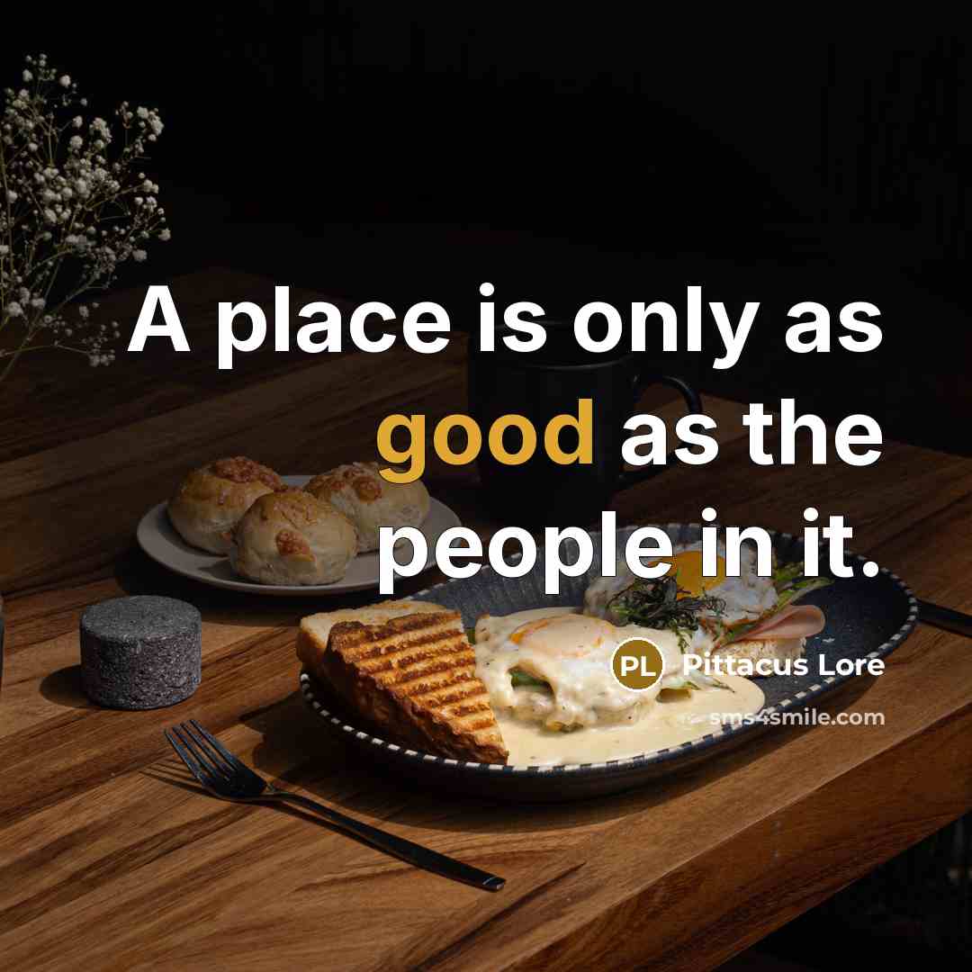 “A place is only as good as the people in…” quote by Pittacus Lore