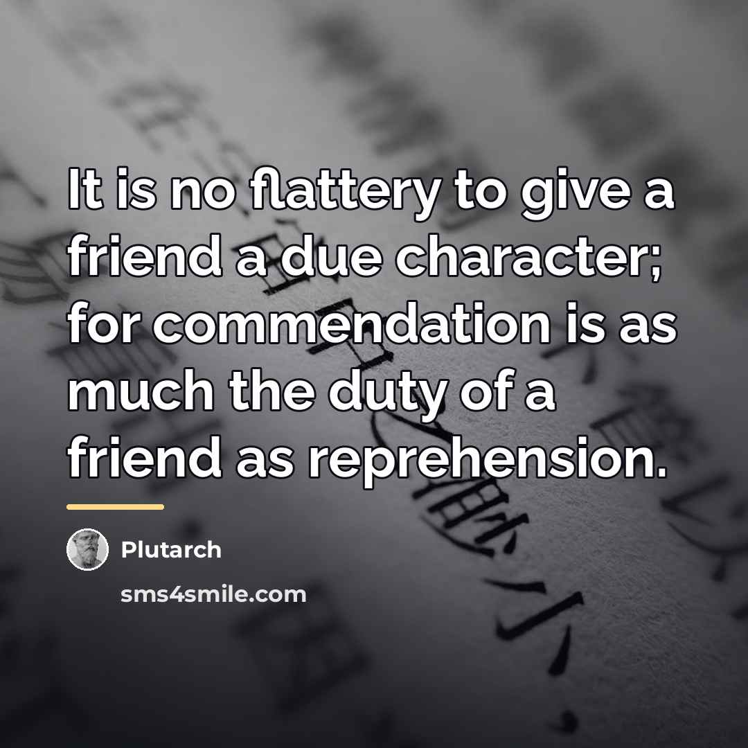 “It is no flattery to give a friend a due…” quote by Plutarch