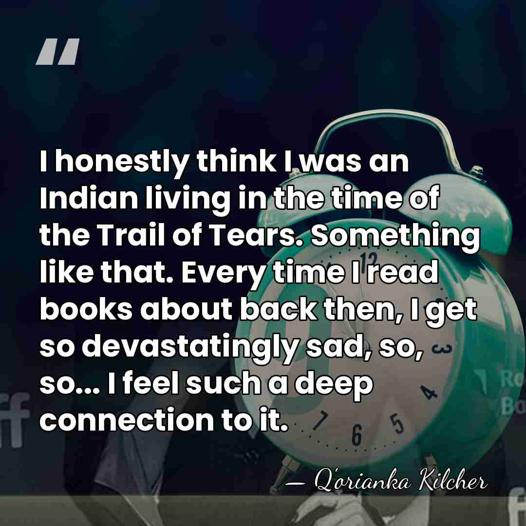 I honestly think I was an Indian living in the time of&hellip; - Q'orianka Kilcher
