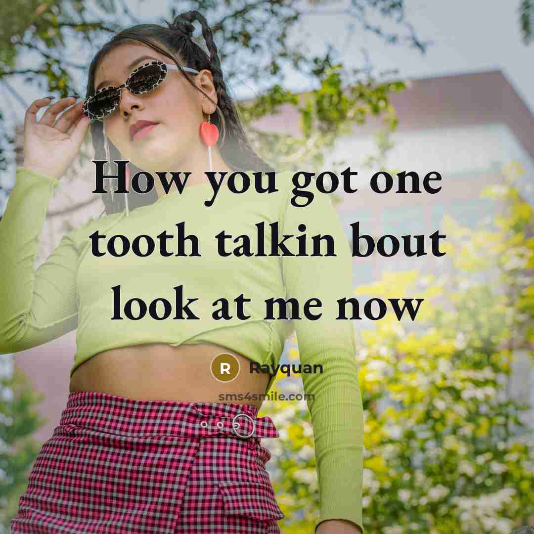 “How you got one tooth talkin bout look at me now” quote by Rayquan