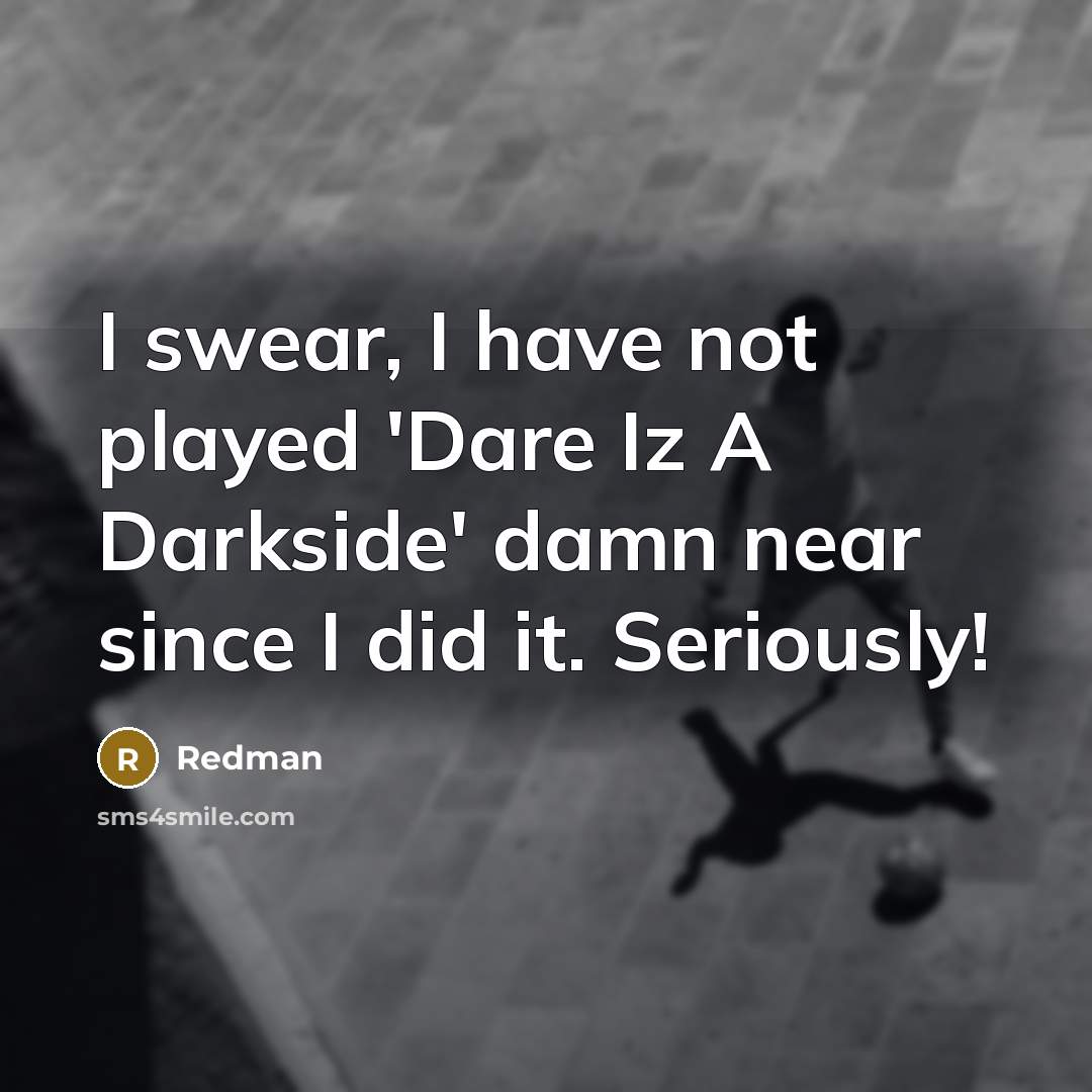 “I swear, I have not played 'Dare Iz A Darkside'…” quote by Redman