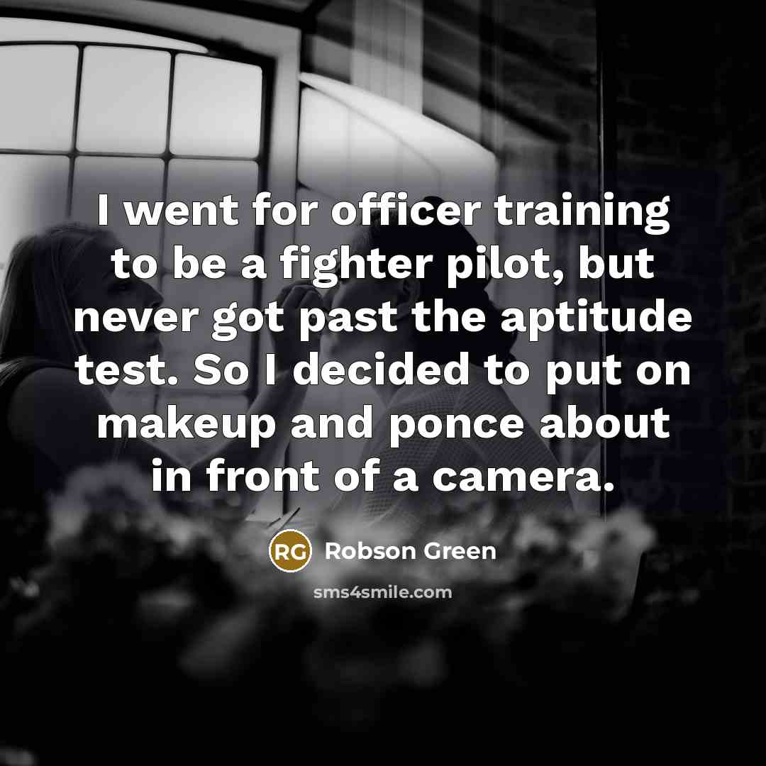 “I went for officer training to be a fighter pilot,…” quote by Robson Green
