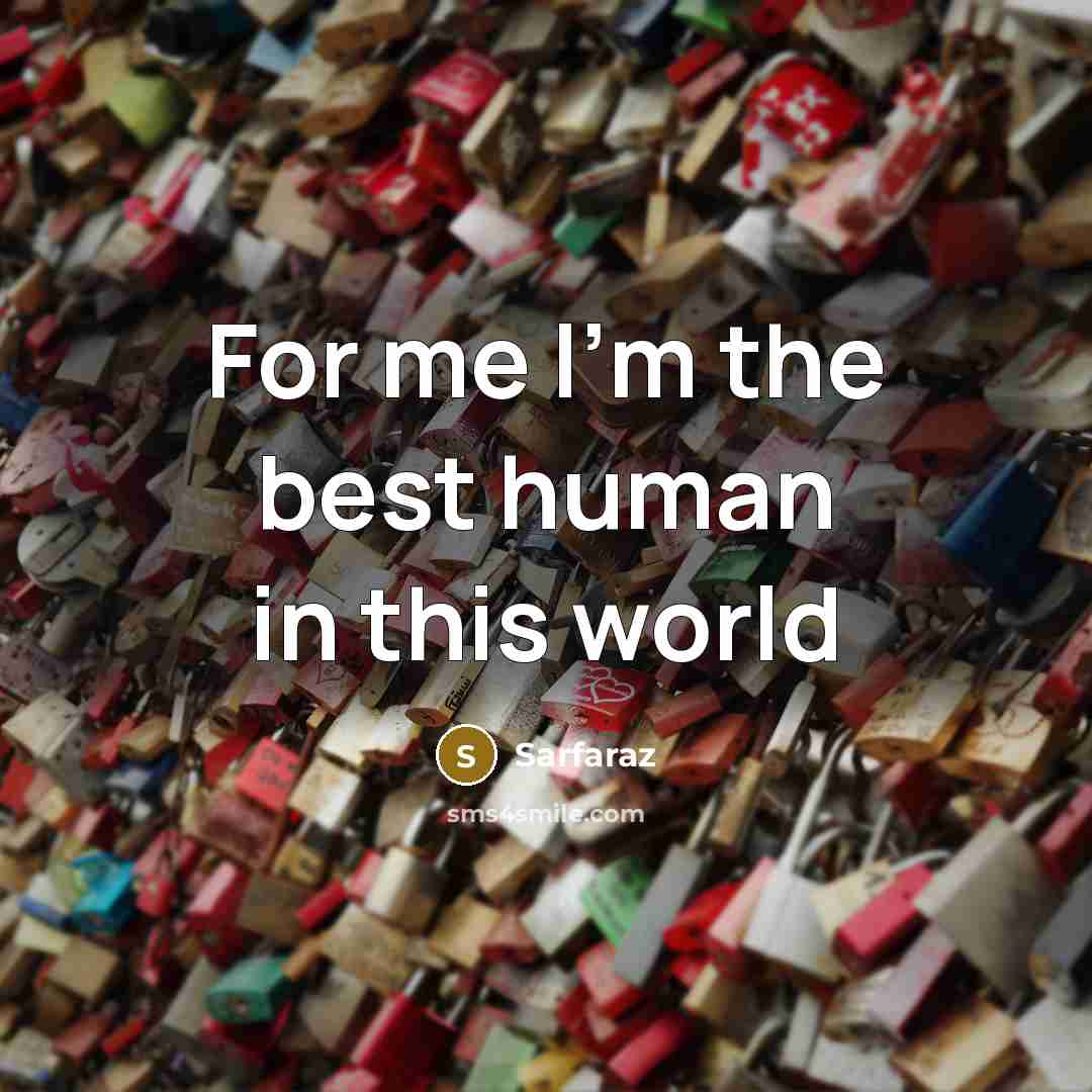 “For me I'm the best human in this world…” quote by Sarfaraz