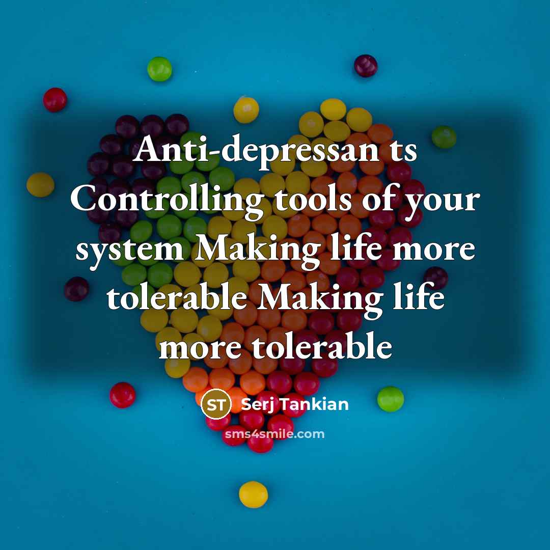 “Anti-depressan ts Controlling tools of your system Making life more tolerable Making life more tolerable” quote by Serj Tankian