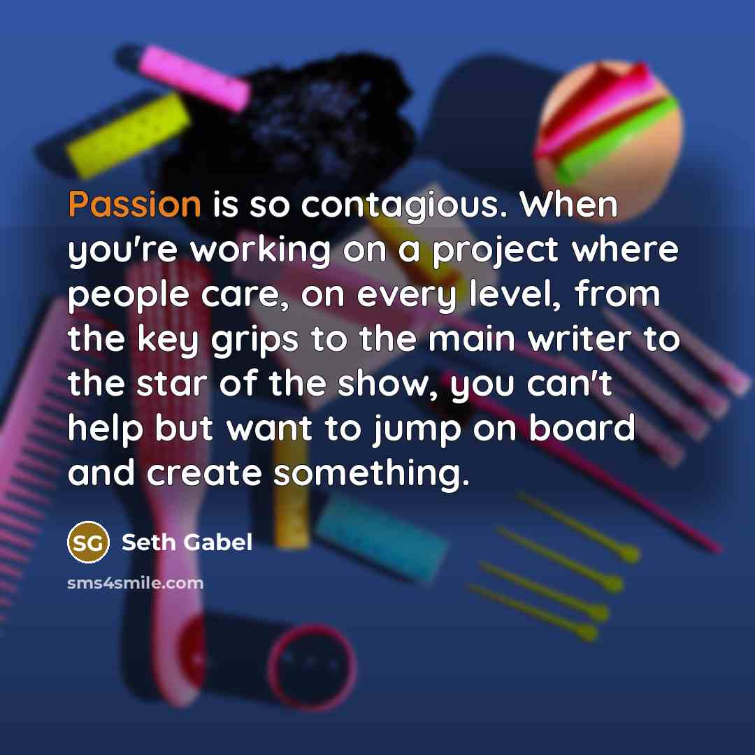 “Passion is so contagious. When you're working on a project…” quote by Seth Gabel