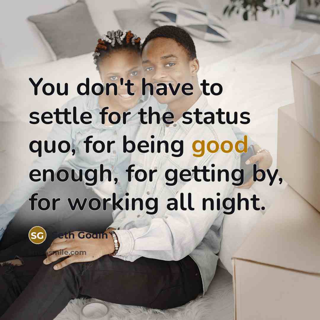 “You don't have to settle for the status quo, for…” quote by Seth Godin
