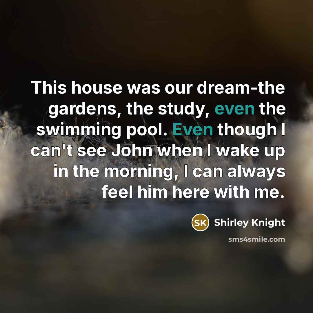 “This house was our dream-the gardens, the study, even the…” quote by Shirley Knight