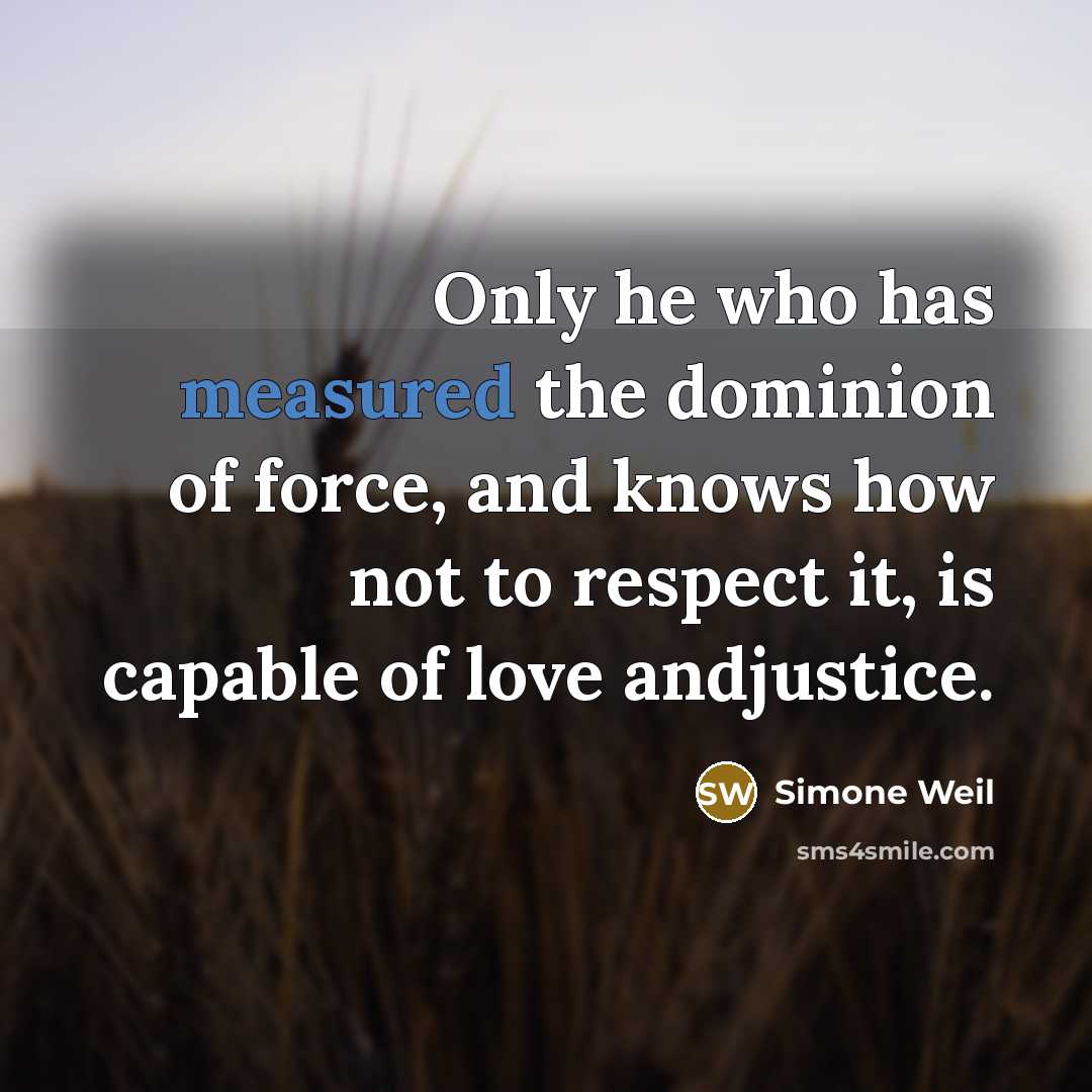 “Only he who has measured the dominion of force, and…” quote by Simone Weil