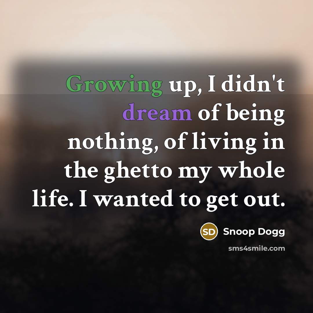 “Growing up, I didn't dream of being nothing, of living…” quote by Snoop Dogg