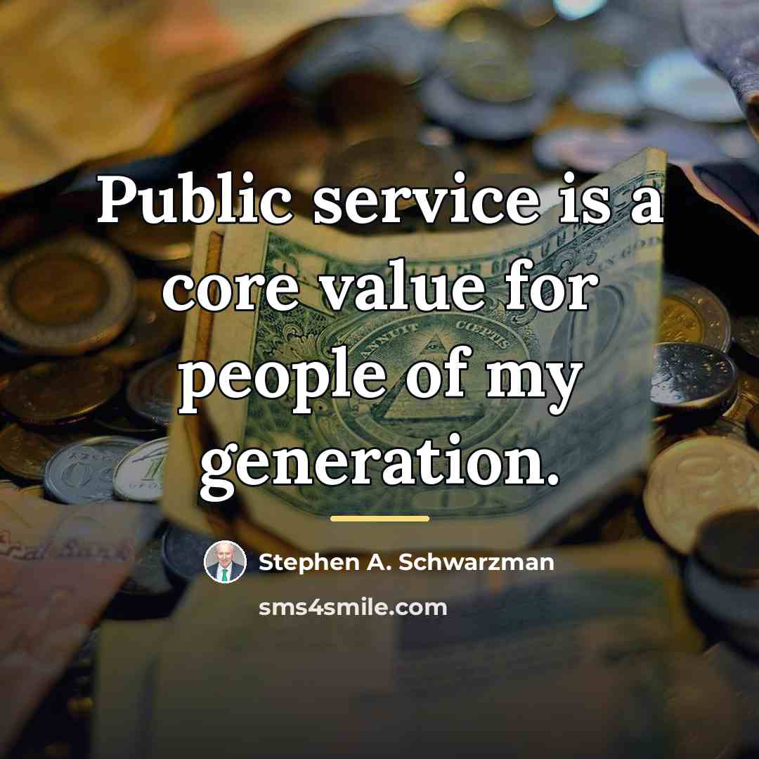 “Public service is a core value for people of my…” quote by Stephen A. Schwarzman