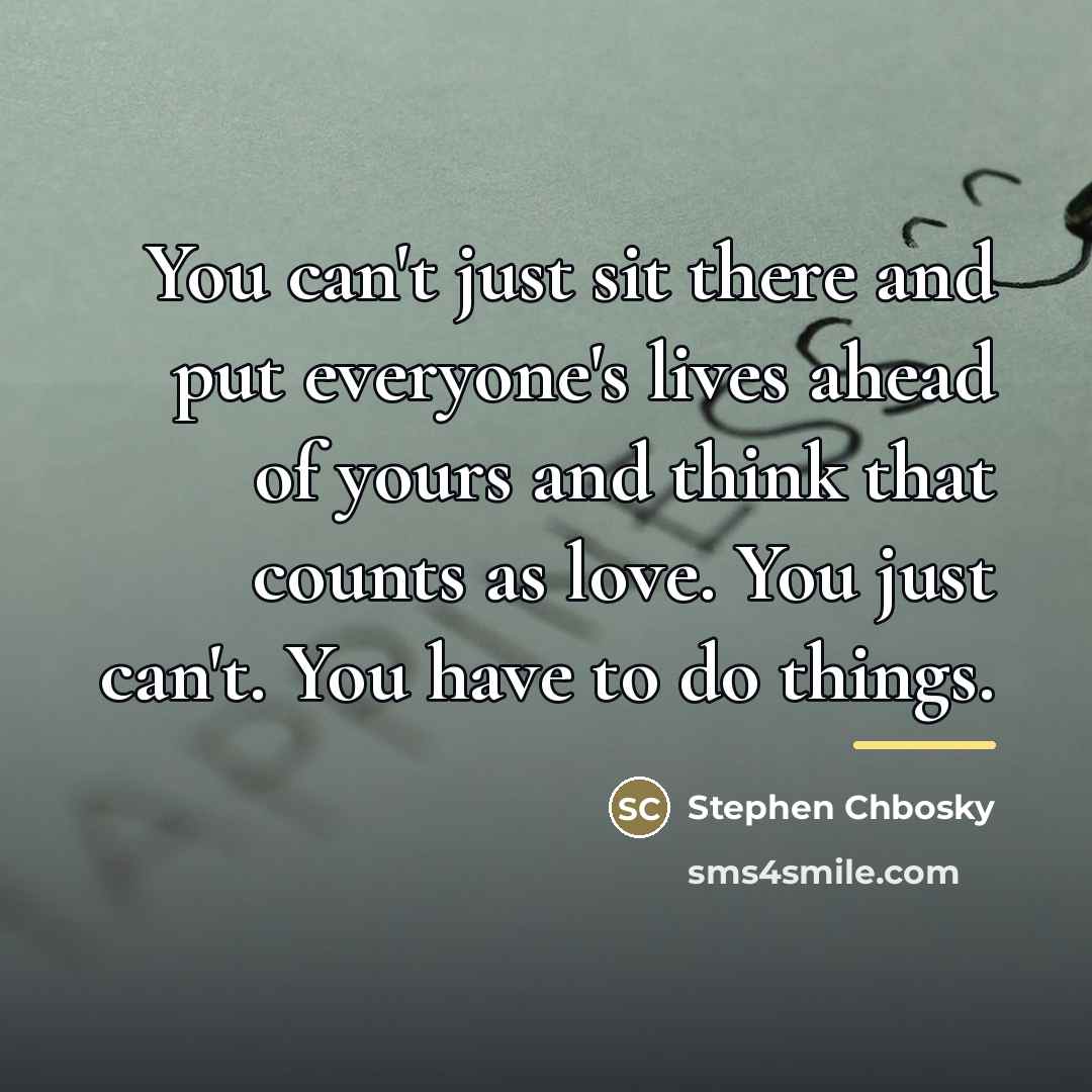 “You can't just sit there and put everyone's lives ahead…” quote by Stephen Chbosky