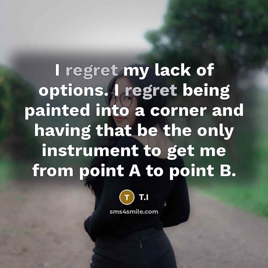 “I regret my lack of options. I regret being painted…” quote by T.I