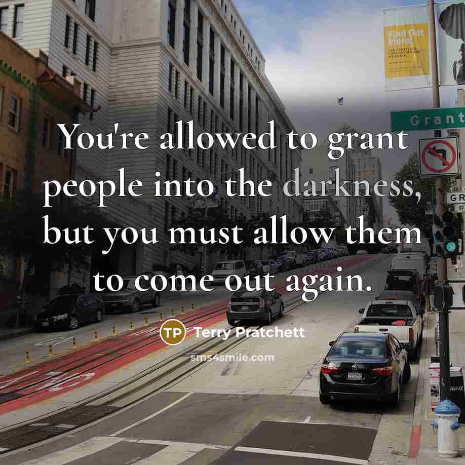 “You're allowed to grant people into the darkness, but you…” quote by Terry Pratchett