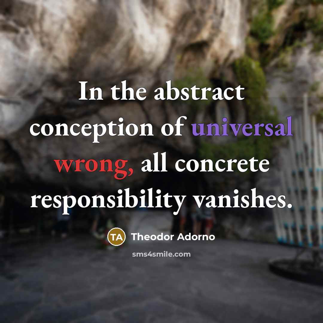 “In the abstract conception of universal wrong, all concrete responsibility…” quote by Theodor Adorno