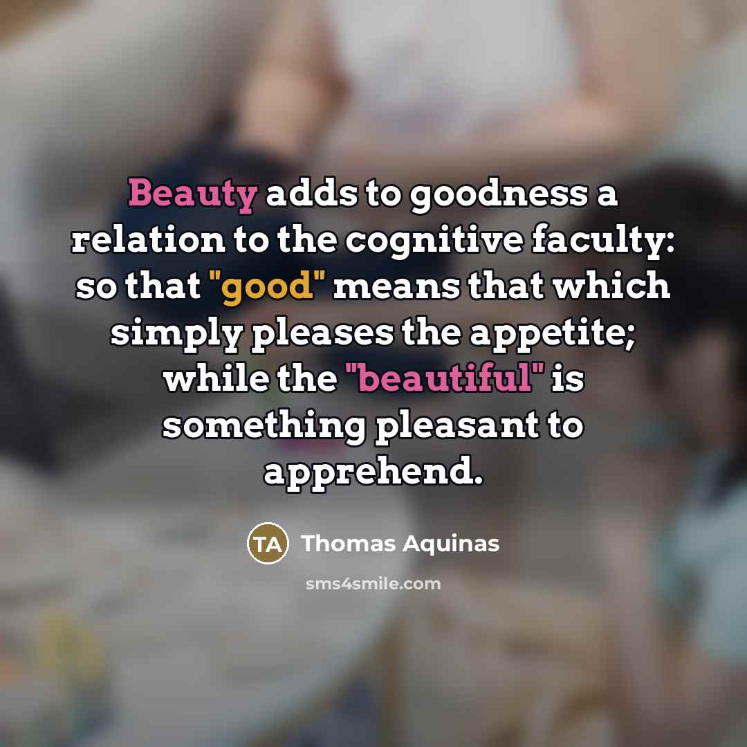 “Beauty adds to goodness a relation to the cognitive faculty:…” quote by Thomas Aquinas