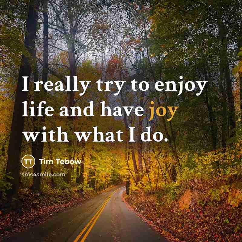 “I really try to enjoy life and have joy with…” quote by Tim Tebow