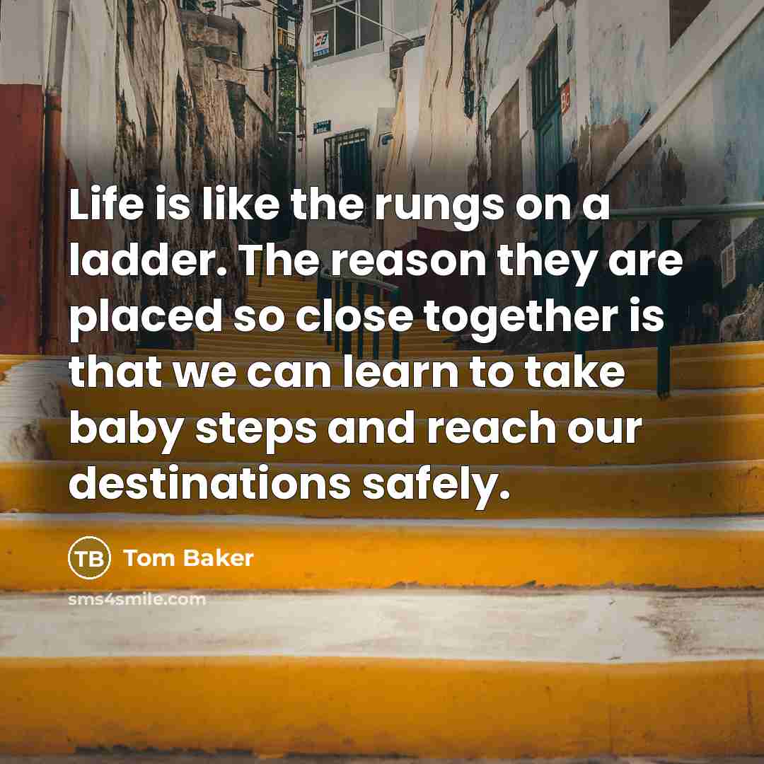 “Life is like the rungs on a ladder. The reason…” quote by Tom Baker