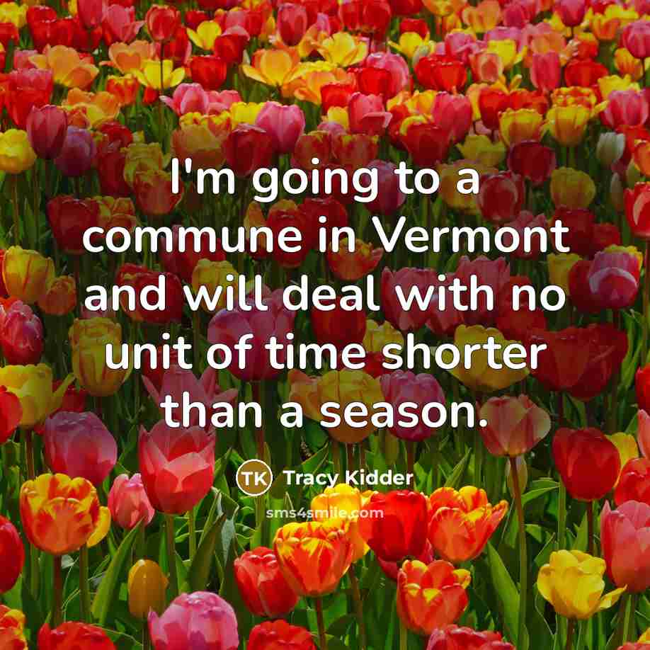 “I'm going to a commune in Vermont and will deal…” quote by Tracy Kidder