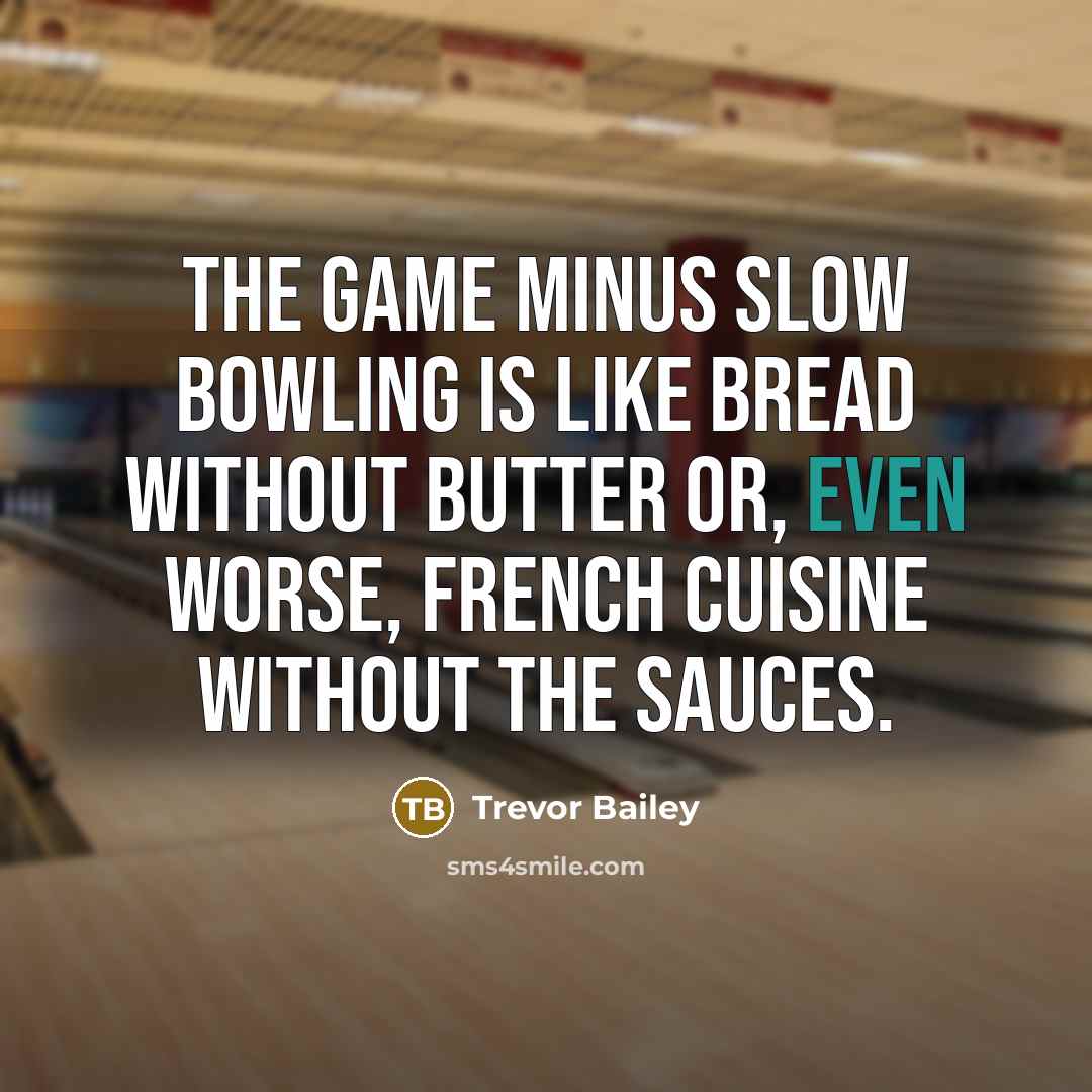 “The game minus slow bowling is like bread without butter…” quote by Trevor Bailey