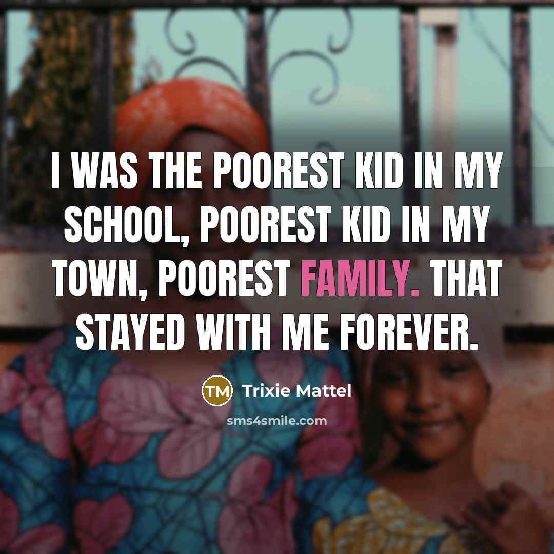 “I was the poorest kid in my school, poorest kid…” quote by Trixie Mattel