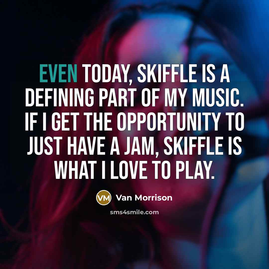“Even today, skiffle is a defining part of my music.…” quote by Van Morrison