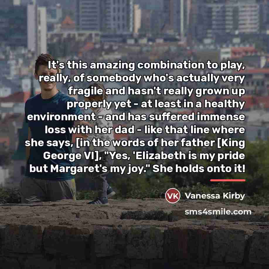 “It's this amazing combination to play, really, of somebody who's…” quote by Vanessa Kirby